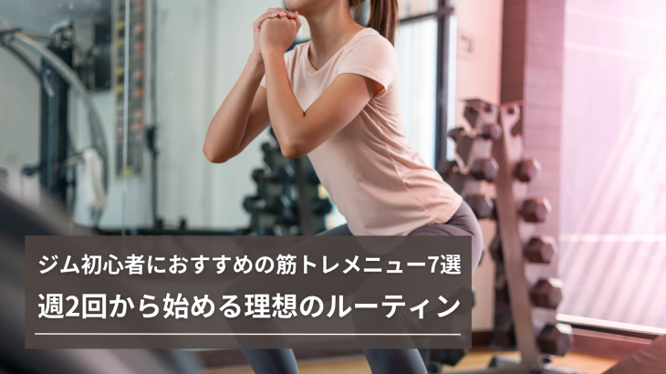 【完全保存版】ジム初心者におすすめの筋トレメニュー7選｜週2回から始める理想のルーティン