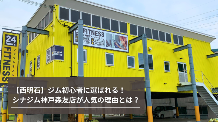 【西明石】ジム初心者に選ばれる！シナジム神戸森友店が人気の理由とは？