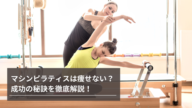 マシンピラティスは痩せないって本当？痩せる人との違いと成功のコツを解説！