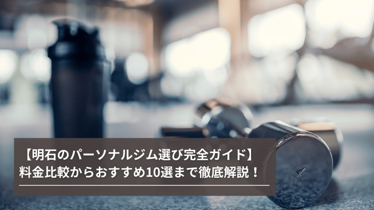 【明石のパーソナルジム選び完全ガイド】料金比較からおすすめ10選まで徹底解説！