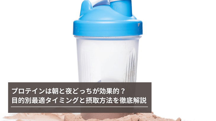 プロテインは朝と夜どっちが効果的？目的別最適タイミングと摂取方法を徹底解説