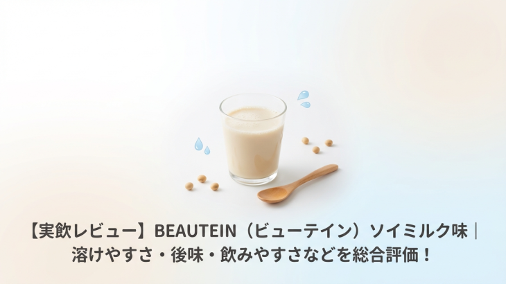 【実飲レビュー】BEAUTEIN（ビューテイン）ソイミルク味｜溶けやすさ・後味・飲みやすさなどを総合評価！